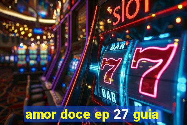 amor doce ep 27 guia